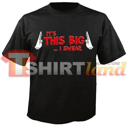 T-shirt - It's this BIG... I swear