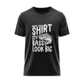 T-shirt Make My Bass Look Big