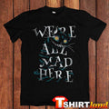 Тениска "Were All Mad Here''