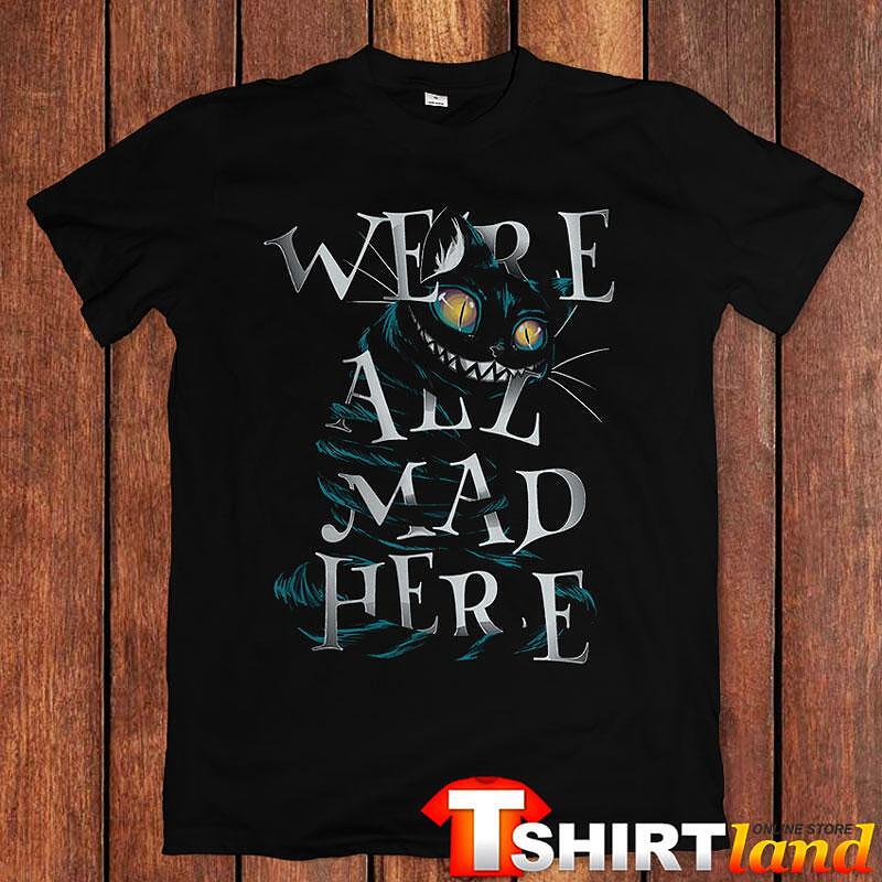 T-shirt "We're All Mad Here"