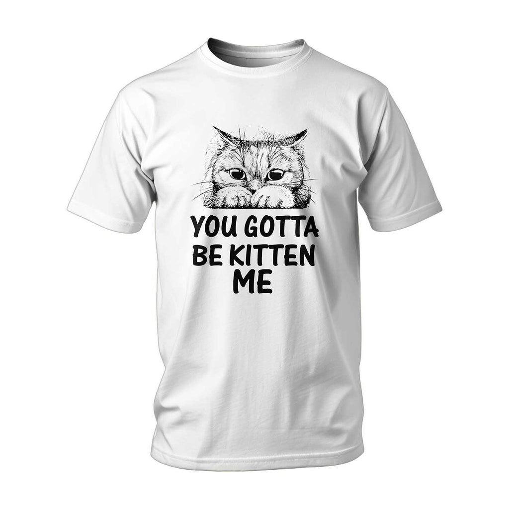 T-shirt You Gotta Be Kitten Me