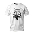 T-shirt You Gotta Be Kitten Me