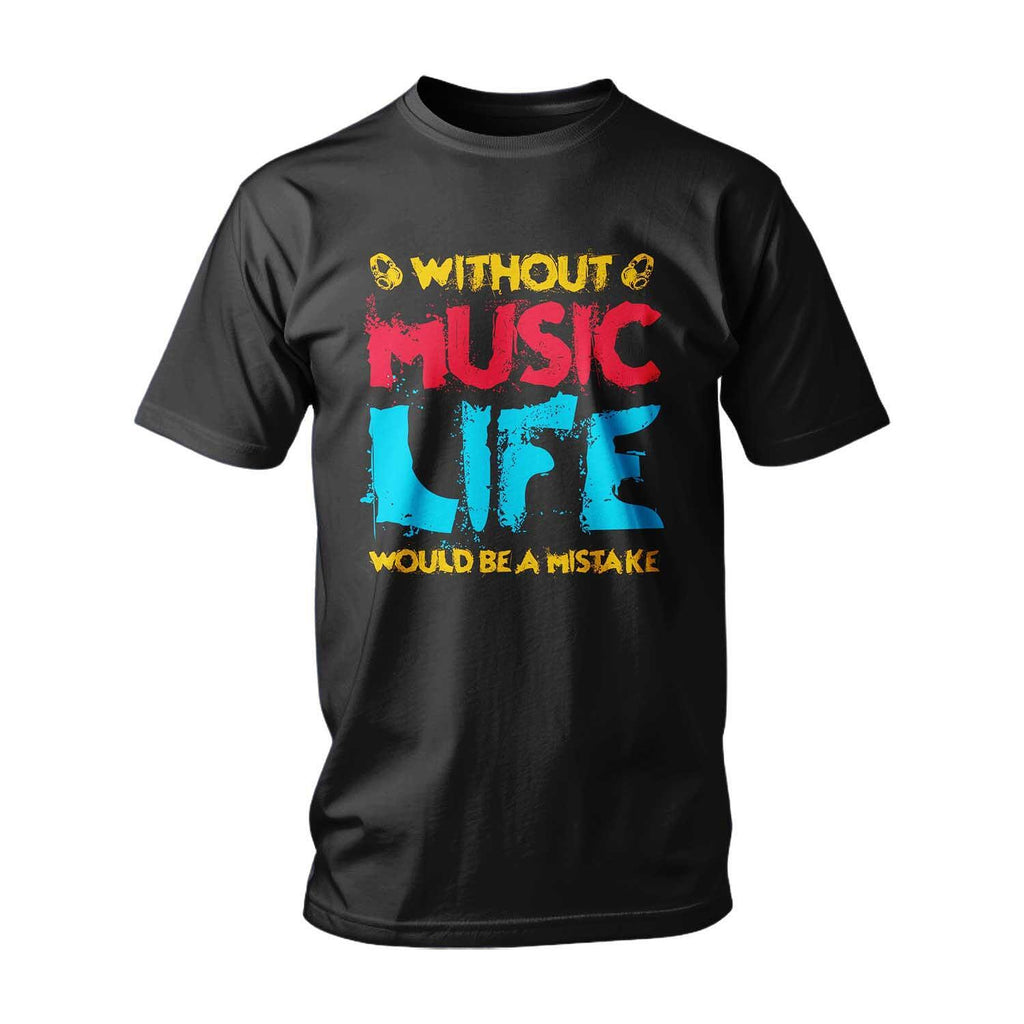 T-shirt Without Music, Life Would Be A Mistake
