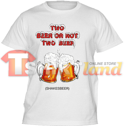 T-Shirt Two Beer or Not Two Beer