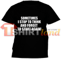 Tricou cu imprimeu Sometimes I Stop to Think and Forget to Start Again